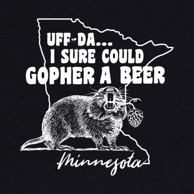 Minnesota Gopher Uff-Da I Sure Could Gopher A Beer by jasper-cambridge